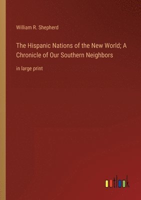bokomslag The Hispanic Nations of the New World; A Chronicle of Our Southern Neighbors