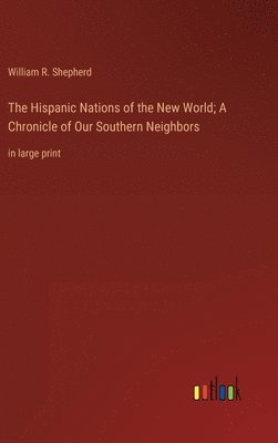 The Hispanic Nations of the New World; A Chronicle of Our Southern Neighbors 1