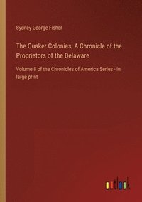 bokomslag The Quaker Colonies; A Chronicle of the Proprietors of the Delaware