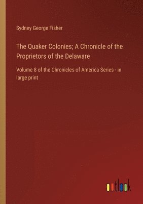 Sydney George Fisher - Quaker Colonies; A Chronicle of the Proprietors of the Delaware, Häftad
