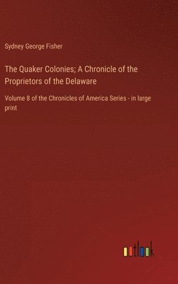 bokomslag The Quaker Colonies; A Chronicle of the Proprietors of the Delaware