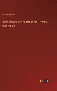 bokomslag Briefe von Goethes Mutter an die Herzogin Anna Amalia