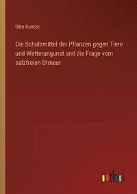 bokomslag Die Schutzmittel der Pflanzen gegen Tiere und Wetterungunst und die Frage vom salzfreien Urmeer