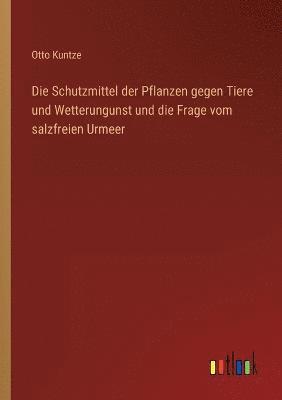 bokomslag Die Schutzmittel der Pflanzen gegen Tiere und Wetterungunst und die Frage vom salzfreien Urmeer