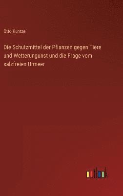 bokomslag Die Schutzmittel der Pflanzen gegen Tiere und Wetterungunst und die Frage vom salzfreien Urmeer