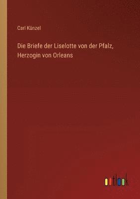 bokomslag Die Briefe der Liselotte von der Pfalz, Herzogin von Orleans