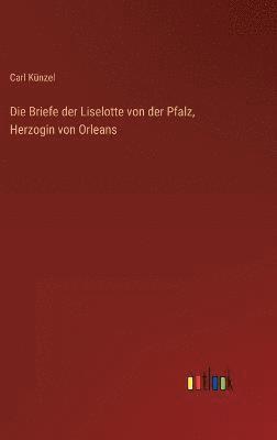 Die Briefe der Liselotte von der Pfalz, Herzogin von Orleans 1