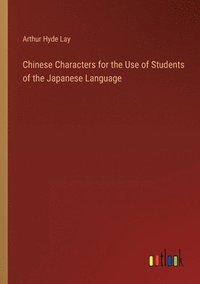 bokomslag Chinese Characters for the Use of Students of the Japanese Language