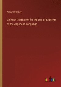 bokomslag Chinese Characters for the Use of Students of the Japanese Language