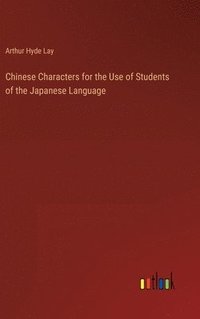 bokomslag Chinese Characters for the Use of Students of the Japanese Language