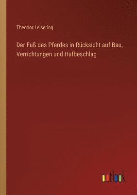 bokomslag Der Fu des Pferdes in Rcksicht auf Bau, Verrichtungen und Hufbeschlag