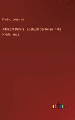 Albrecht Drers Tagebuch der Reise in die Niederlande 1