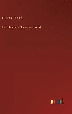 Friedrich Lienhard - Einführung in Goethes Faust, Inbunden