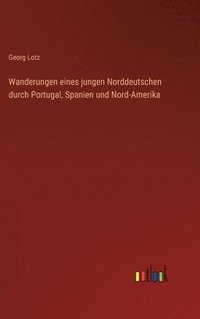 bokomslag Wanderungen eines jungen Norddeutschen durch Portugal, Spanien und Nord-Amerika