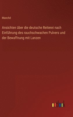 bokomslag Ansichten über die deutsche Reiterei nach Einführung des rauchschwachen Pulvers und der Bewaffnung mit Lanzen