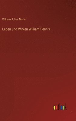 Leben und Wirken William Penn's 1