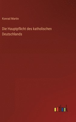 Konrad Martin - Hauptpflicht des katholischen Deutschlands, Inbunden