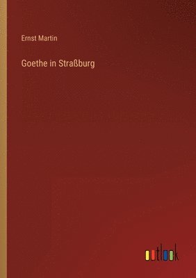 Ernst Martin - Goethe in Straßburg, Häftad
