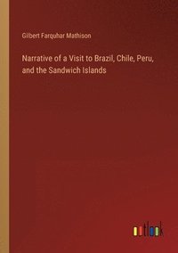 bokomslag Narrative of a Visit to Brazil, Chile, Peru, and the Sandwich Islands