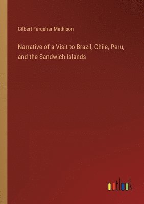 bokomslag Narrative of a Visit to Brazil, Chile, Peru, and the Sandwich Islands