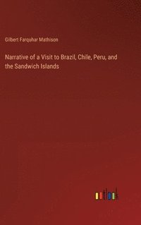 bokomslag Narrative of a Visit to Brazil, Chile, Peru, and the Sandwich Islands