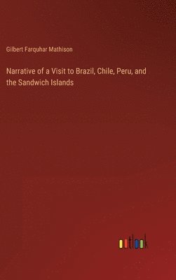 bokomslag Narrative of a Visit to Brazil, Chile, Peru, and the Sandwich Islands
