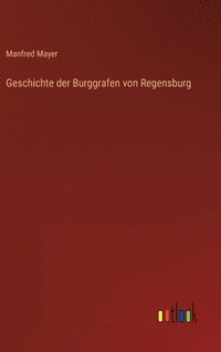 bokomslag Geschichte der Burggrafen von Regensburg