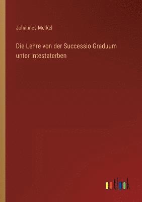 Johannes Merkel - Lehre von der Successio Graduum unter Intestaterben, Häftad