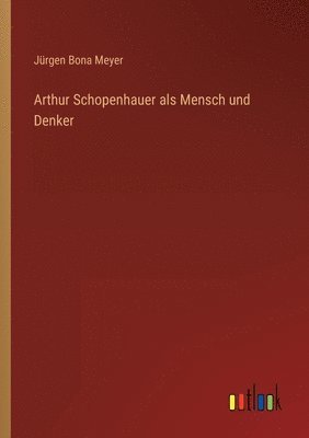 Jürgen Bona Meyer - Arthur Schopenhauer als Mensch und Denker, Häftad