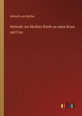 bokomslag Helmuth von Moltkes Briefe an seine Braut und Frau