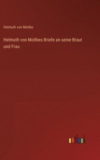 bokomslag Helmuth von Moltkes Briefe an seine Braut und Frau