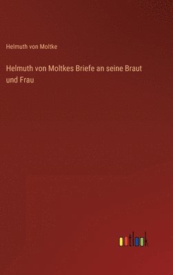 bokomslag Helmuth von Moltkes Briefe an seine Braut und Frau