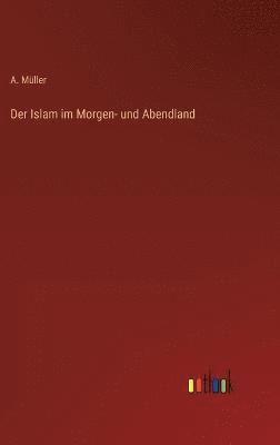 bokomslag Der Islam im Morgen- und Abendland