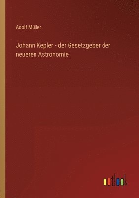 Johann Kepler - der Gesetzgeber der neueren Astronomie 1