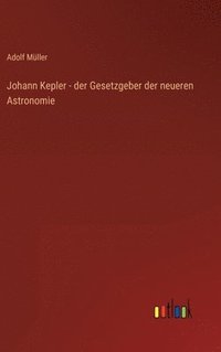 bokomslag Johann Kepler - der Gesetzgeber der neueren Astronomie