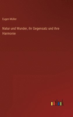 bokomslag Natur und Wunder, ihr Gegensatz und ihre Harmonie