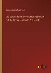 bokomslag Die Gerbrinde mit besonderer Beziehung auf die Eichenschalwald-Wirtschaft