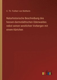 bokomslag Naturhistorische Beschreibung des hessen-darmstädtischen Odenwaldes nebst seinen westlichen Vorbergen mit einem Kärtchen