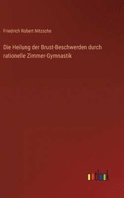 bokomslag Die Heilung der Brust-Beschwerden durch rationelle Zimmer-Gymnastik