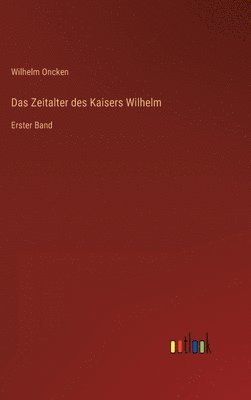 Wilhelm Oncken - Zeitalter des Kaisers Wilhelm, Inbunden