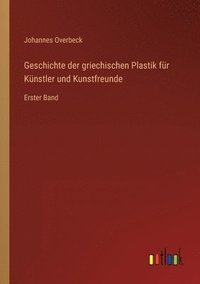 bokomslag Geschichte der griechischen Plastik fur Kunstler und Kunstfreunde