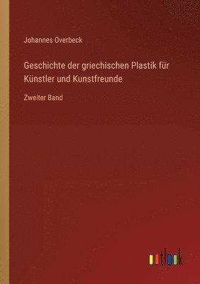 Geschichte der griechischen Plastik für Künstler und Kunstfreunde