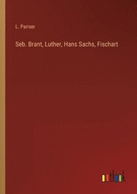 bokomslag Seb. Brant, Luther, Hans Sachs, Fischart