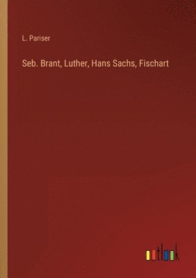 bokomslag Seb. Brant, Luther, Hans Sachs, Fischart