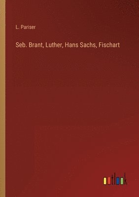 Seb. Brant, Luther, Hans Sachs, Fischart 1