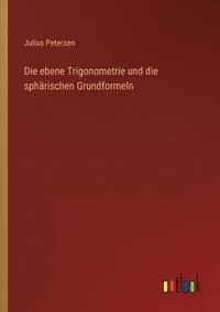 bokomslag Die ebene Trigonometrie und die sphrischen Grundformeln