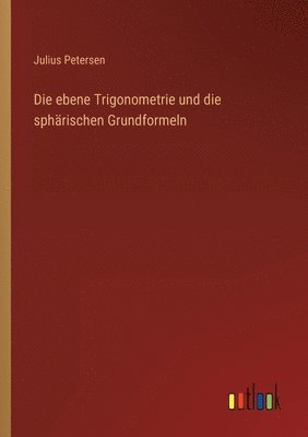Julius Petersen - ebene Trigonometrie und die sphärischen Grundformeln, Häftad