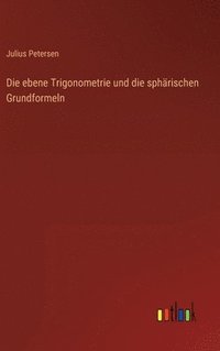 bokomslag Die ebene Trigonometrie und die sphrischen Grundformeln