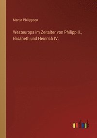 bokomslag Westeuropa im Zeitalter von Philipp II., Elisabeth und Heinrich IV.