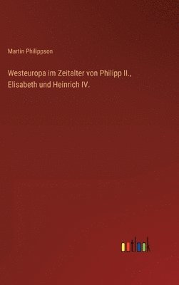 Westeuropa im Zeitalter von Philipp II., Elisabeth und Heinrich IV.
